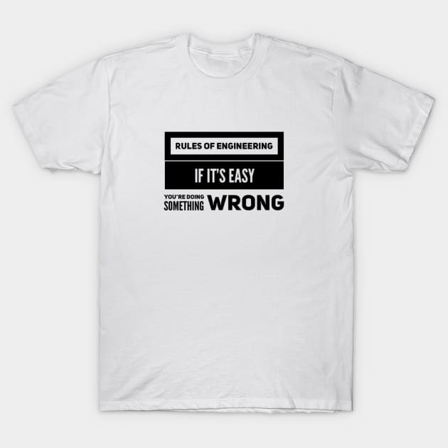 Rules of engineering - If its easy you're doing something wrong T-Shirt by D&S Designs